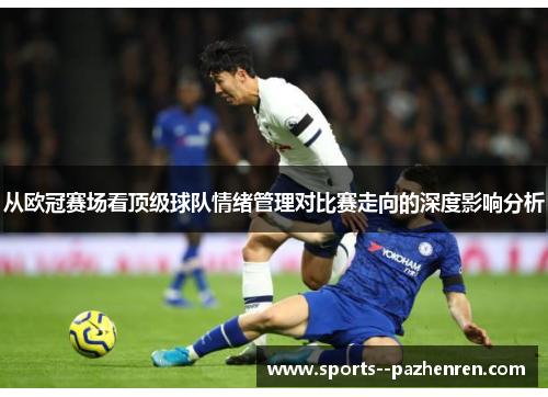 从欧冠赛场看顶级球队情绪管理对比赛走向的深度影响分析