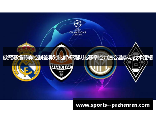 欧冠赛场节奏控制差异对比解析强队比赛掌控力演变趋势与战术逻辑